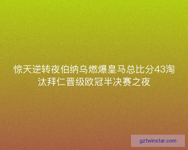 惊天逆转夜伯纳乌燃爆皇马总比分43淘汰拜仁晋级欧冠半决赛之夜