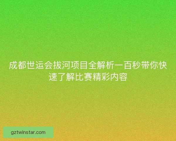 成都世运会拔河项目全解析一百秒带你快速了解比赛精彩内容
